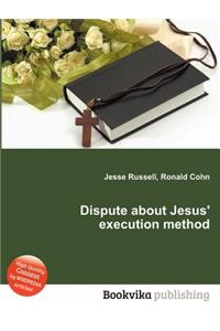 Dispute about Jesus' Execution Method