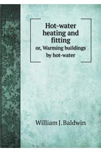Hot-Water Heating and Fitting Or, Warming Buildings by Hot-Water