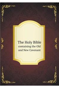 The Holy Bible containing the Old and New Covenant