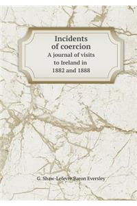 Incidents of coercion A journal of visits to Ireland in 1882 and 1888