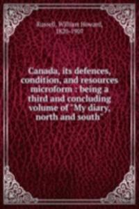 Canada, its defences, condition, and resources microform