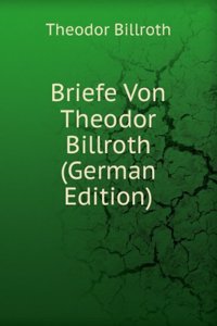 Briefe Von Theodor Billroth (German Edition)