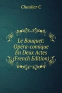 Le Bouquet: Opera-comique En Deux Actes (French Edition)