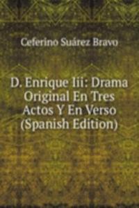 D. Enrique Iii: Drama Original En Tres Actos Y En Verso (Spanish Edition)