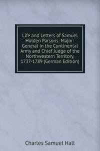 Life and Letters of Samuel Holden Parsons: Major-General in the Continental Army and Chief Judge of the Northwestern Territory, 1737-1789 (German Edition)
