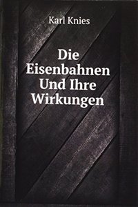 Die Eisenbahnen Und Ihre Wirkungen