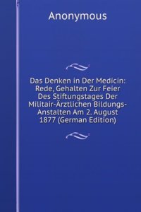 Das Denken in Der Medicin: Rede, Gehalten Zur Feier Des Stiftungstages Der Militair-Arztlichen Bildungs-Anstalten Am 2. August 1877 (German Edition)