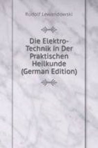 Die Elektro-Technik in Der Praktischen Heilkunde (German Edition)