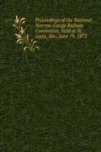 Proceedings of the National Narrow-Gauge Railway Convention, Held at St. Louis, Mo., June 19, 1872