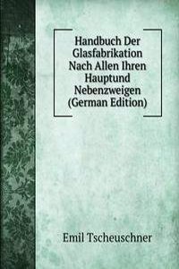 Handbuch Der Glasfabrikation Nach Allen Ihren Hauptund Nebenzweigen (German Edition)