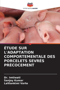 Étude Sur l'Adaptation Comportementale Des Porcelets Sevrés Précocement