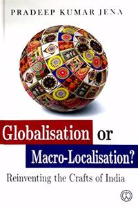 Globalisation or Macro Localisation? Reinventing the Crafts of India