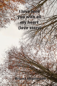 I love love you with all my heart (love story)