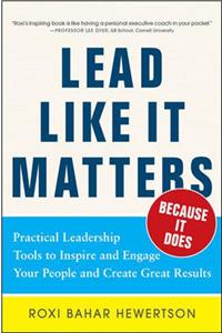 Lead Like it Matters...Because it Does: Practical Leadership Tools to Inspire and Engage Your People and Create Great Results