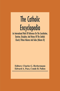 Catholic Encyclopedia; An International Work Of Reference On The Constitution, Doctrine, Discipline, And History Of The Catholic Church; Fifteen Volumes And Index (Volume Ix)