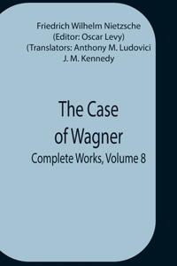 Case Of Wagner; Complete Works, Volume 8