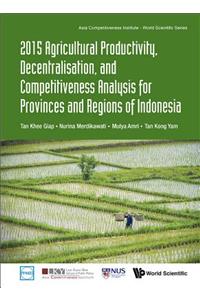 2015 Agricultural Productivity, Decentralisation, And Competitiveness Analysis For Provinces And Regions Of Indonesia