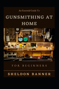 An Essential Guide To Gunsmithing At Home For Beginners