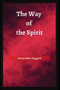 The Way of the Spirit Henry Rider Haggard