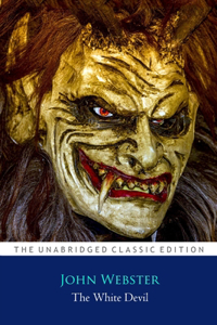 The White Devil By John Webster ''Annotated Classic Edition''