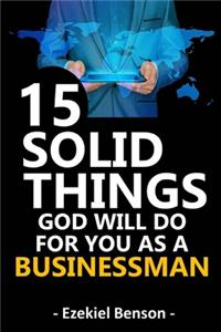 15 Solid Things God Will Do For You As A Businessman