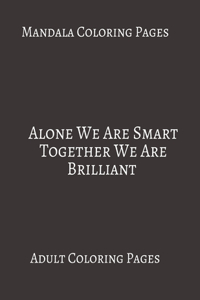 Mandala Coloring Pages Alone We Are Smart Together We Are Brilliant