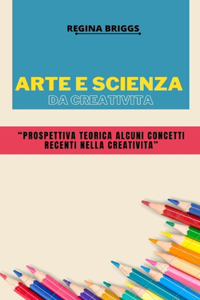 Arte e Scienza da Creativita: Prospettiva teorica alcuni concetti recenti nella creativita