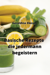 Basische Rezepte die jedermann begeistern