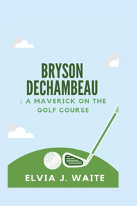 Bryson DeChambeau: A Maverick on the Golf Course