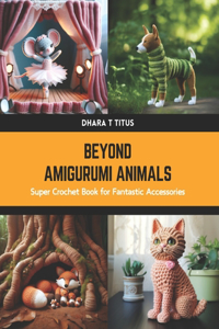 Beyond Amigurumi Animals