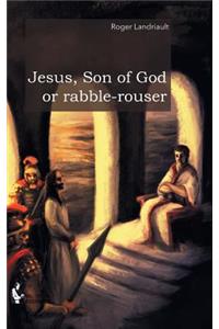 Jesus, Son of God or rabble-rouser
