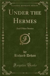 Under the Hermes: And Other Stories (Classic Reprint)