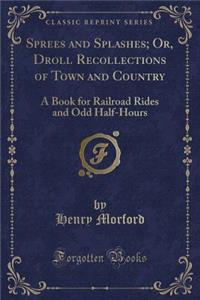 Sprees and Splashes; Or, Droll Recollections of Town and Country