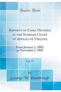 Reports of Cases Decided in the Supreme Court of Appeals of Virginia, Vol. 77: From January 1, 1883, to November 1, 1883 (Classic Reprint): From January 1, 1883, to November 1, 1883 (Classic Reprint)