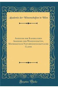 Anzeiger der Kaiserlichen Akademie der Wissenschaften, Mathematisch-Naturwissenschaftliche Classe (Classic Reprint)