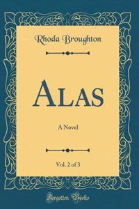 Alas, Vol. 2 of 3: A Novel (Classic Reprint)