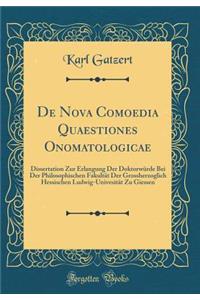de Nova Comoedia Quaestiones Onomatologicae: Dissertation Zur Erlangung Der DoktorwÃ¼rde Bei Der Philosophischen FakultÃ¤t Der Grossherzoglich Hessischen Ludwig-UnivesitÃ¤t Zu Giessen (Classic Reprint)