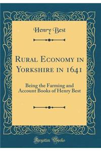 Rural Economy in Yorkshire in 1641: Being the Farming and Account Books of Henry Best (Classic Reprint)