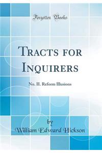 Tracts for Inquirers: No. II. Reform Illusions (Classic Reprint): No. II. Reform Illusions (Classic Reprint)