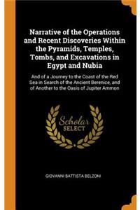 Narrative of the Operations and Recent Discoveries Within the Pyramids, Temples, Tombs, and Excavations in Egypt and Nubia: And of a Journey to the Coast of the Red Sea in Search of the Ancient Berenice, and of Another to the Oasis of Jupiter Ammon