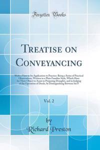 Treatise on Conveyancing, Vol. 2: With a View to Its Application to Practice: Being a Series of Practical Observations, Written in a Plain Familiar Style, Which Have for Their Object to Assist in Preparing Draughts, and in Judging of the Operation