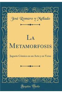 La Metamorfosis: Juguete Cómico en un Acto y en Verso (Classic Reprint)