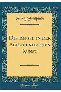 Die Engel in Der Altchristlichen Kunst (Classic Reprint)