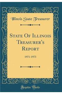 State Of Illinois Treasurer's Report: 1971-1973 (Classic Reprint)