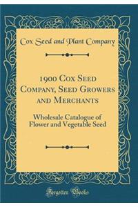 1900 Cox Seed Company, Seed Growers and Merchants: Wholesale Catalogue of Flower and Vegetable Seed (Classic Reprint)