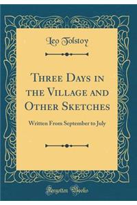 Three Days in the Village and Other Sketches: Written From September to July (Classic Reprint)