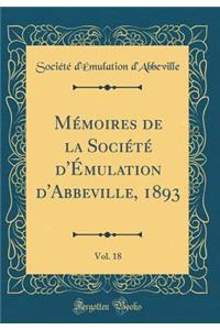 Mï¿½moires de la Sociï¿½tï¿½ d'ï¿½mulation d'Abbeville, 1893, Vol. 18 (Classic Reprint)