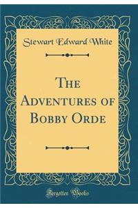 The Adventures of Bobby Orde (Classic Reprint)