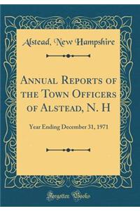 Annual Reports of the Town Officers of Alstead, N. H: Year Ending December 31, 1971 (Classic Reprint)