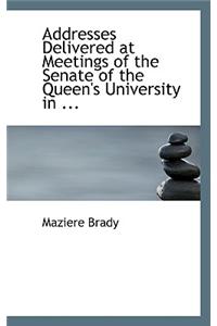 Addresses Delivered at Meetings of the Senate of the Queen's University in ...